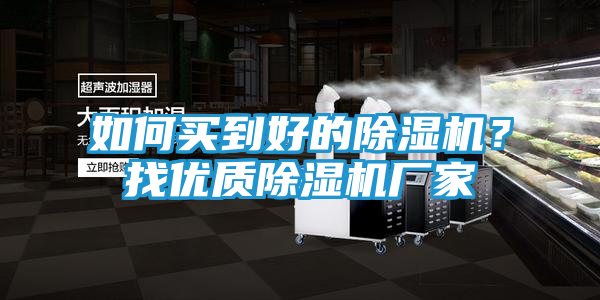 如何买到好的除湿机？找优质除湿机厂家