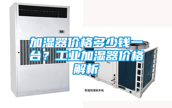 加湿器价格多少钱一台？工业加湿器价格解析