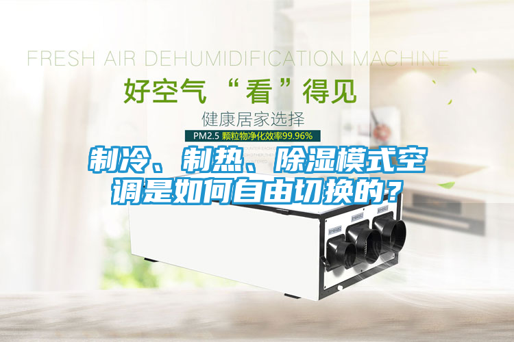 制冷、制热、除湿模式空调是如何自由切换的？