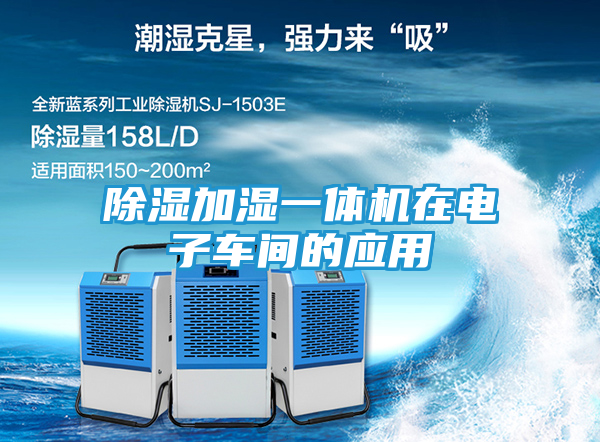 除湿加湿一体机在电子车间的应用