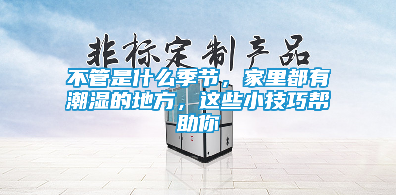 不管是什么季节，家里都有潮湿的地方，这些小技巧帮助你
