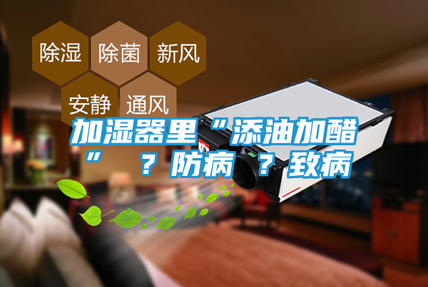 加湿器里“添油加醋” ？防病 ？致病