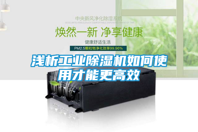 浅析工业除湿机如何使用才能更高效