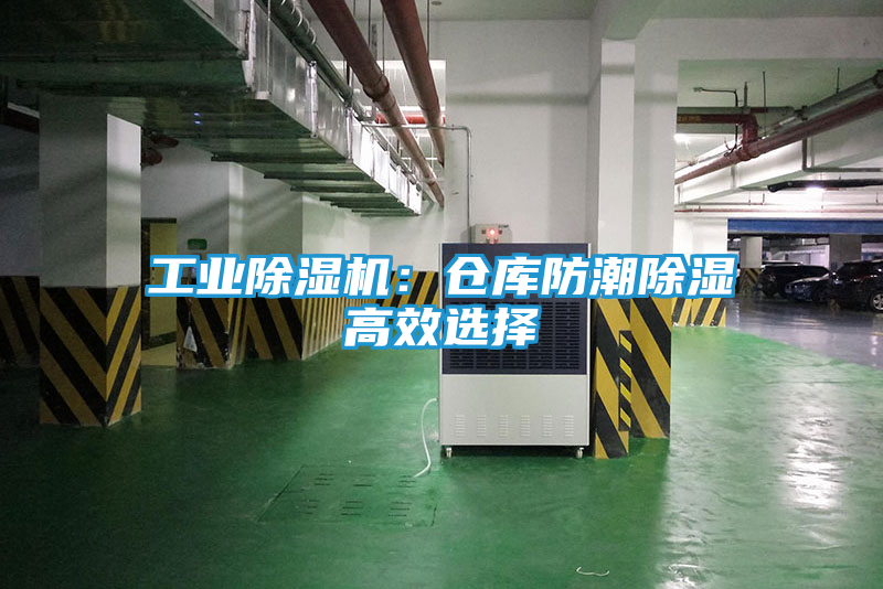 工业除湿机：仓库防潮除湿高效选择