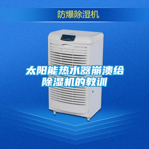 太阳能热水器崩溃给除湿机的教训