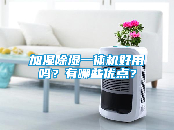 加湿除湿一体机好用吗？有哪些优点？