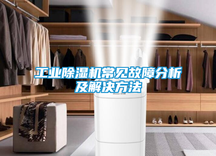 工业除湿机常见故障分析及解决方法