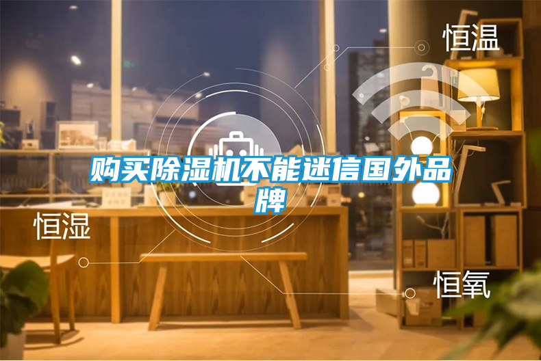 购买除湿机不能迷信国外品牌