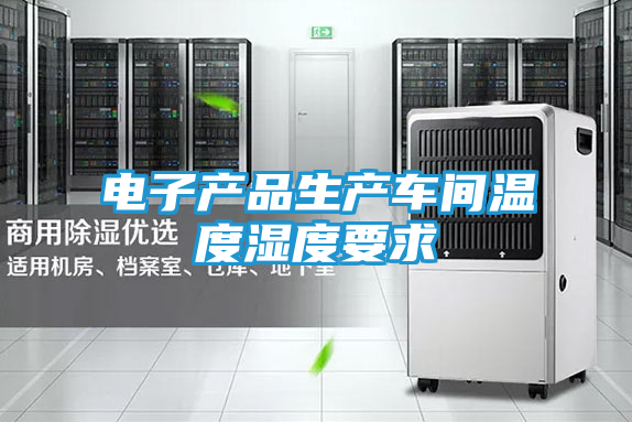 电子产品生产车间温度湿度要求