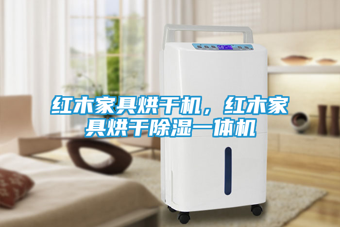 红木家具烘干机，红木家具烘干除湿一体机
