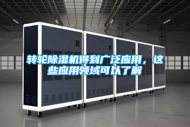 转轮除湿机得到广泛应用，这些应用领域可以了解