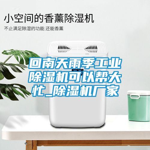 回南天雨季工业除湿机可以帮大忙_除湿机厂家