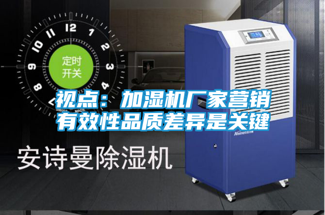 视点：加湿机厂家营销有效性品质差异是关键
