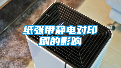纸张带静电对印刷的影响