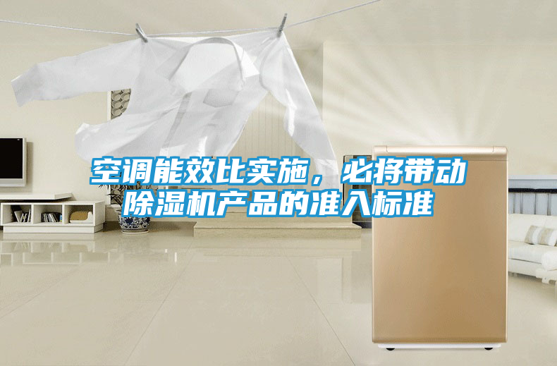 空调能效比实施，必将带动除湿机产品的准入标准