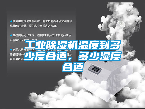工业除湿机温度到多少度合适，多少湿度合适