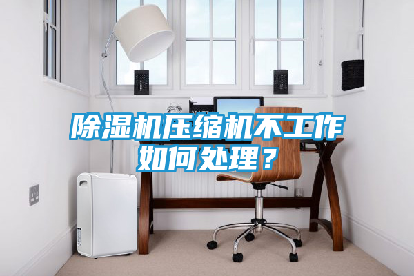 除湿机压缩机不工作如何处理？