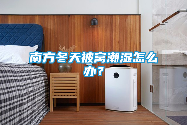南方冬天被窝潮湿怎么办？