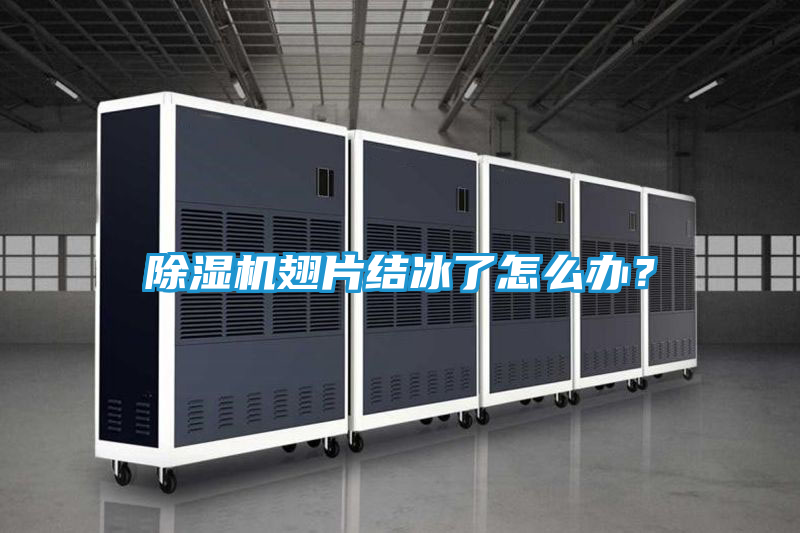 除湿机翅片结冰了怎么办？
