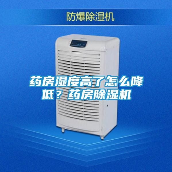 药房湿度高了怎么降低？药房除湿机