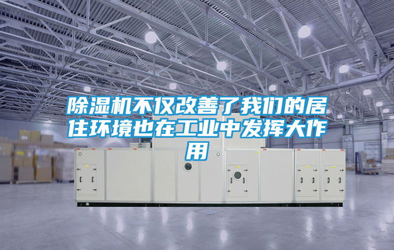 除湿机不仅改善了我们的居住环境也在工业中发挥大作用