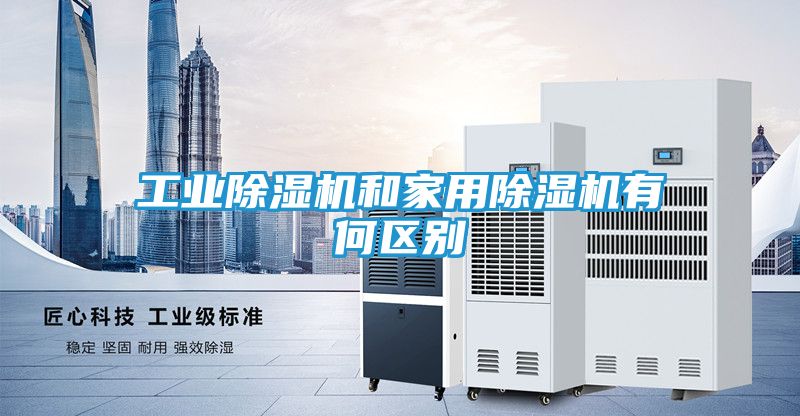 工业除湿机和家用除湿机有何区别