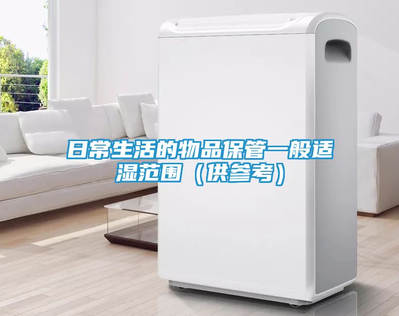 日常生活的物品保管一般适湿范围(供参考)
