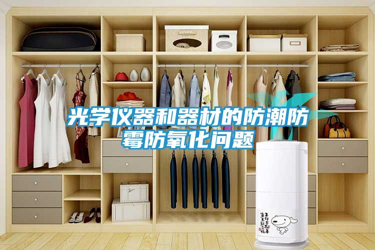 光学仪器和器材的防潮防霉防氧化问题