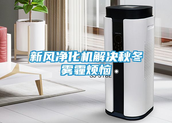 新风净化机解决秋冬雾霾烦恼