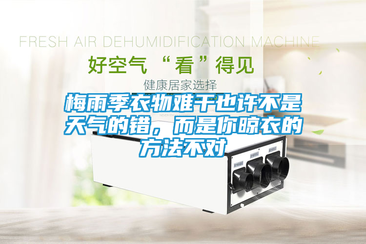 梅雨季衣物难干也许不是天气的错，而是你晾衣的方法不对