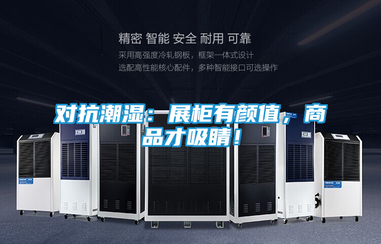 对抗潮湿:展柜有颜值,商品才吸睛!