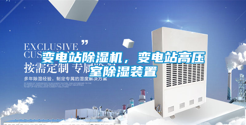 变电站除湿机，变电站高压室除湿装置
