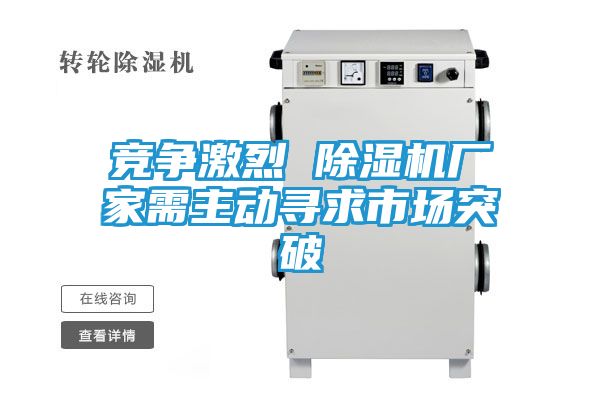 竞争激烈 除湿机厂家需主动寻求市场突破