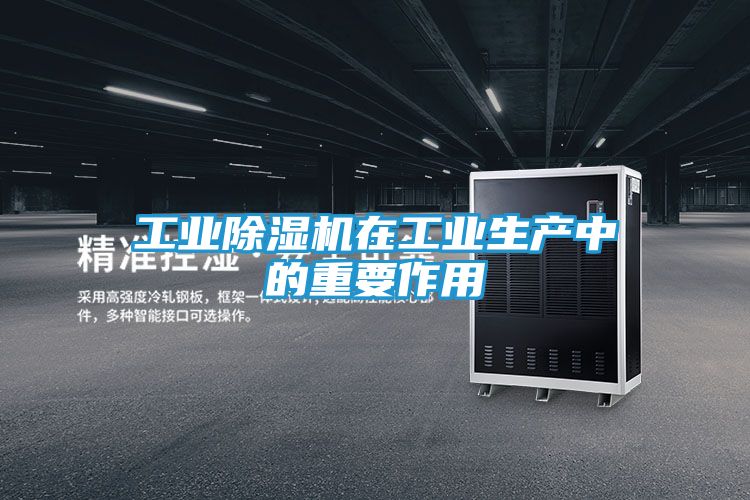 工业除湿机在工业生产中的重要作用