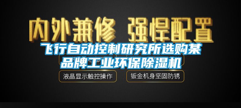 飞行自动控制研究所选购某品牌工业环保除湿机