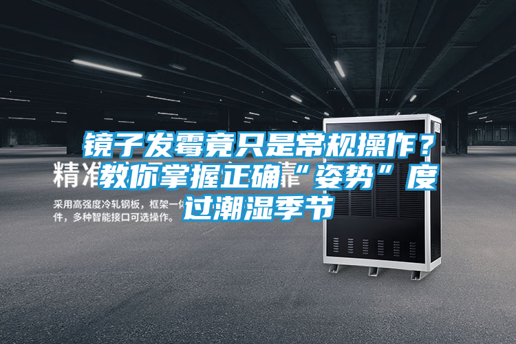 镜子发霉竟只是常规操作？ 教你掌握正确“姿势”度过潮湿季节