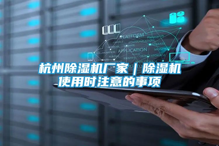 杭州除湿机厂家|除湿机使用时注意的事项