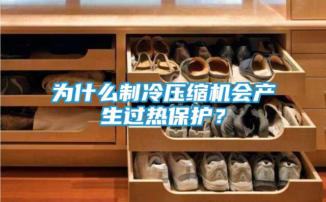 为什么制冷压缩机会产生过热保护？