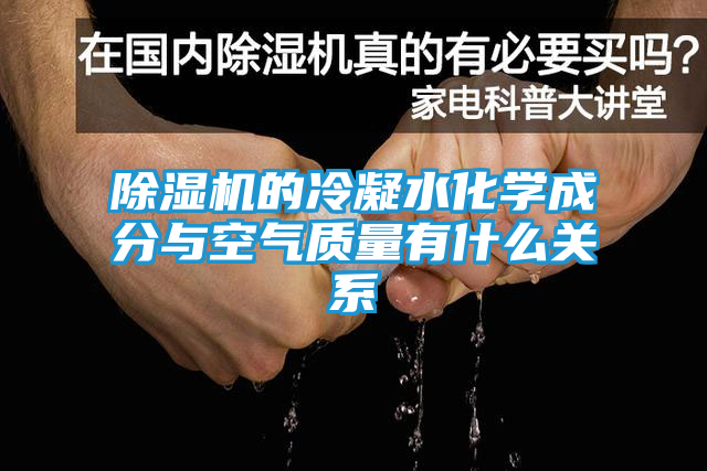 除湿机的冷凝水化学成分与空气质量有什么关系