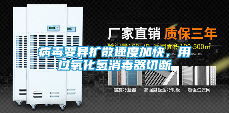 病毒变异扩散速度加快，用过氧化氢消毒器切断