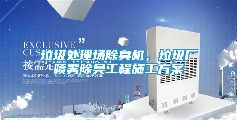 垃圾处理场除臭机，垃圾厂喷雾除臭工程施工方案