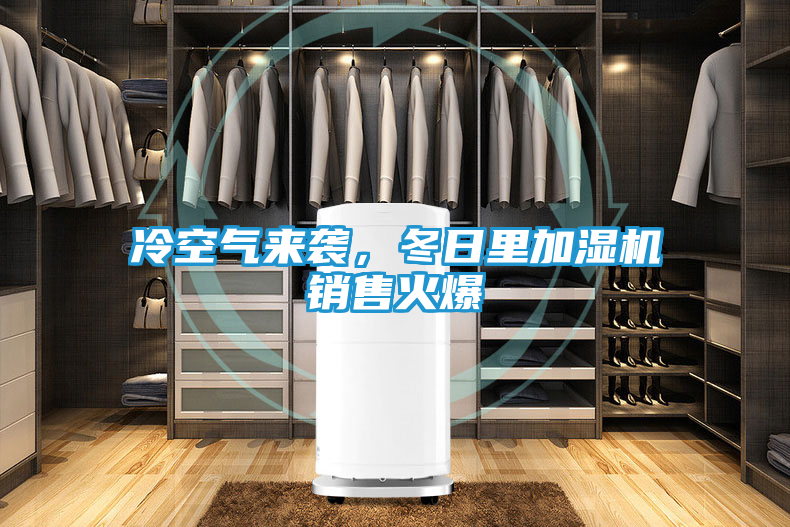 冷空气来袭，冬日里加湿机销售火爆