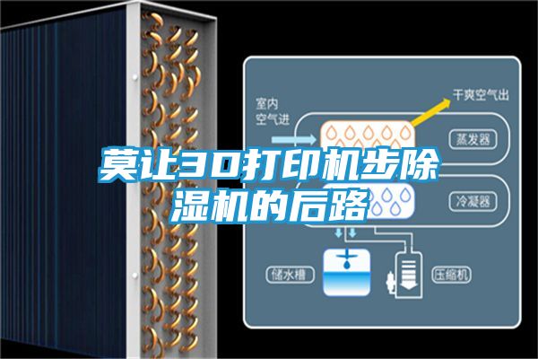莫让3D打印机步除湿机的后路