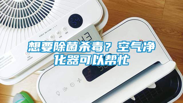想要除菌杀毒？空气净化器可以帮忙