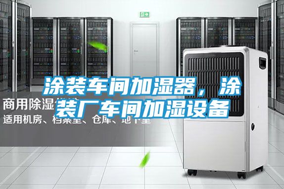 涂装车间加湿器，涂装厂车间加湿设备