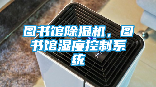图书馆除湿机，图书馆湿度控制系统