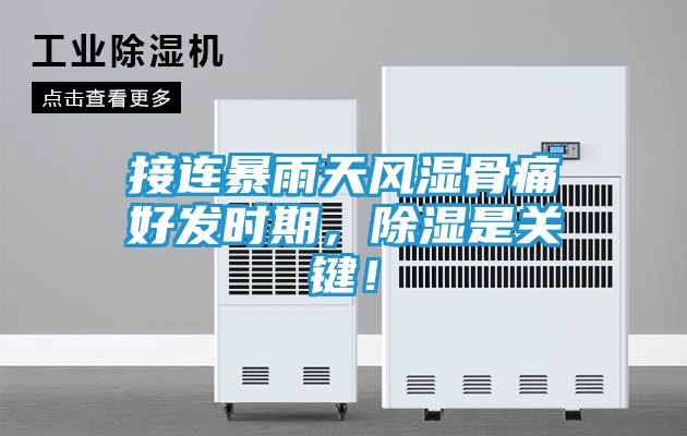 接连暴雨天风湿骨痛好发时期，除湿是关键！