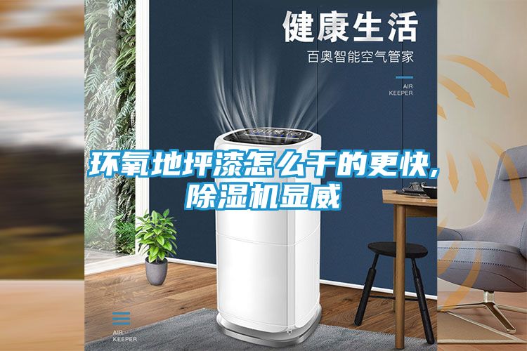 环氧地坪漆怎么干的更快,除湿机显威