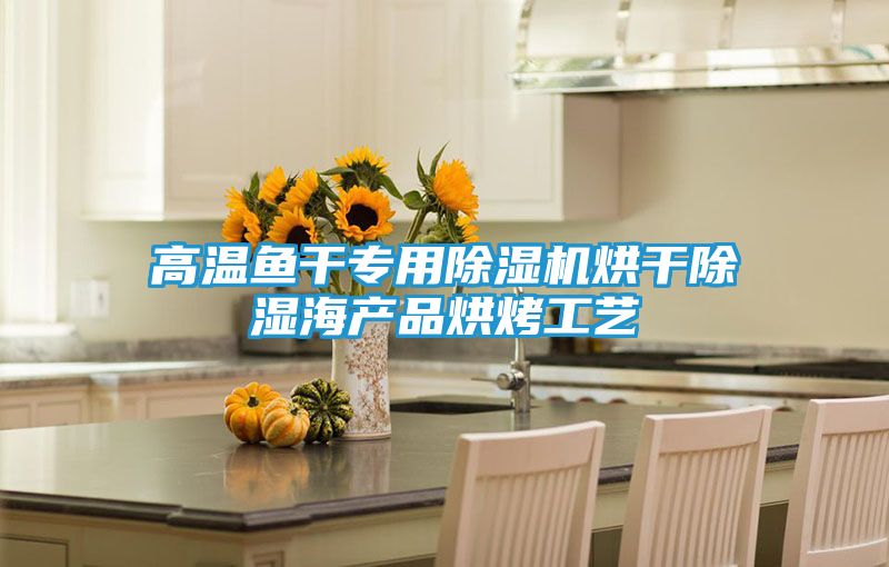 高温鱼干专用除湿机烘干除湿海产品烘烤工艺