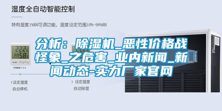 分析:除湿机_恶性价格战怪象_之危害_业内新闻_新闻动态-实力厂家官网